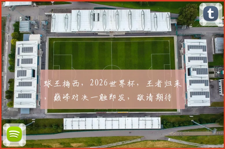 球王梅西，2026世界杯，王者归来，巅峰对决一触即发，敬请期待